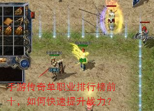 手游传奇单职业排行榜前十,如何快速提升战力? 手游传奇单职业排行榜前十,如何快速提升战力?