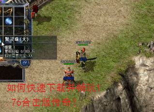 如何快速下载并畅玩1.76合击版传奇? 如何快速下载并畅玩1.76合击版传奇?