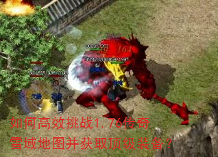 如何高效挑战1.76传奇雪域地图并获取顶级装备? 如何高效挑战1.76传奇雪域地图并获取顶级装备?