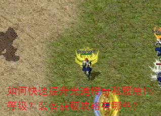 如何快速提升光通传奇私服角色等级?装备获取攻略有哪些? 如何快速提升光通传奇私服角色等级?装备获取攻略有哪些?
