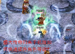 盛大传奇归来手机版如何快速提升角色等级? 盛大传奇归来手机版如何快速提升角色等级?
