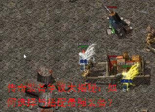 传奇装备争议大揭秘:如何选择与搭配最强装备? 传奇装备争议大揭秘:如何选择与搭配最强装备?
