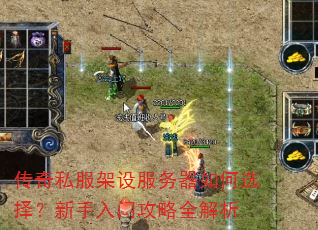 传奇私服架设服务器如何选择?新手入门攻略全解析 传奇私服架设服务器如何选择?新手入门攻略全解析