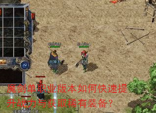魔剑单职业版本如何快速提升战力与获取稀有装备? 魔剑单职业版本如何快速提升战力与获取稀有装备?