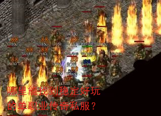 哪里能找到稳定好玩的单职业传奇私服? 哪里能找到稳定好玩的单职业传奇私服?