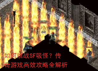 如何挑战SF吸怪?传奇游戏高效攻略全解析 如何挑战SF吸怪?传奇游戏高效攻略全解析