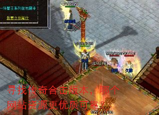 寻找传奇合击版本,哪个网站资源更优质可靠? 寻找传奇合击版本,哪个网站资源更优质可靠?