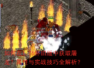 如何在1.76怀旧版中获取屠龙?属性与实战技巧全解析? 如何在1.76怀旧版中获取屠龙?属性与实战技巧全解析?