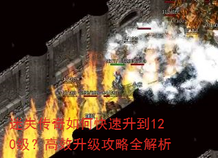 迷失传奇如何快速升到120级?高效升级攻略全解析 迷失传奇如何快速升到120级?高效升级攻略全解析