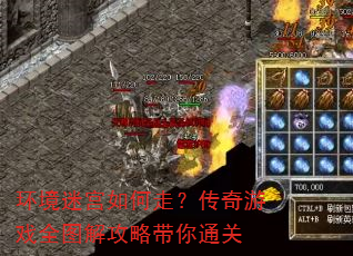 环境迷宫如何走?传奇游戏全图解攻略带你通关 环境迷宫如何走?传奇游戏全图解攻略带你通关