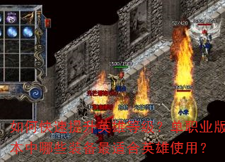 如何快速提升英雄等级?单职业版本中哪些装备最适合英雄使用? 如何快速提升英雄等级?单职业版本中哪些装备最适合英雄使用?