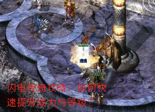 闪电传奇攻略:如何快速提升战力与等级? 闪电传奇攻略:如何快速提升战力与等级?