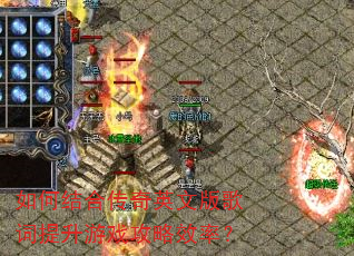如何结合传奇英文版歌词提升游戏攻略效率? 如何结合传奇英文版歌词提升游戏攻略效率?