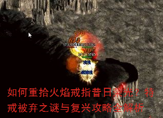 如何重拾火焰戒指昔日荣光?特戒被弃之谜与复兴攻略全解析 如何重拾火焰戒指昔日荣光?特戒被弃之谜与复兴攻略全解析