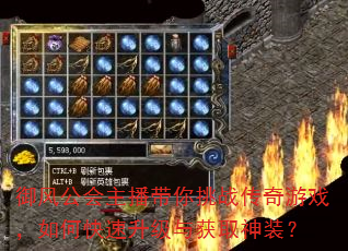 御风公会主播带你挑战传奇游戏,如何快速升级与获取神装? 御风公会主播带你挑战传奇游戏,如何快速升级与获取神装?