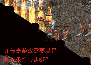 开传奇游戏需要满足哪些条件与步骤? 开传奇游戏需要满足哪些条件与步骤?